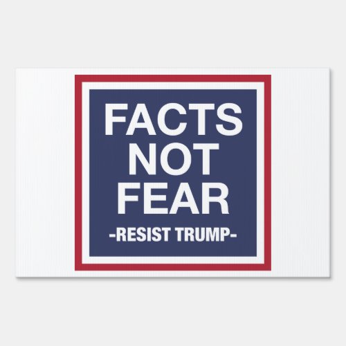 Facts Not  Fear _Resist Trump_ Sign