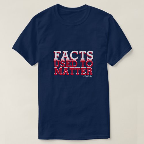 Facts Used To Matter _ A MisterP Shirt