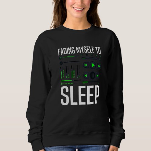 Fading Myself To Sleep  Music Producer Audio Tech  Sweatshirt