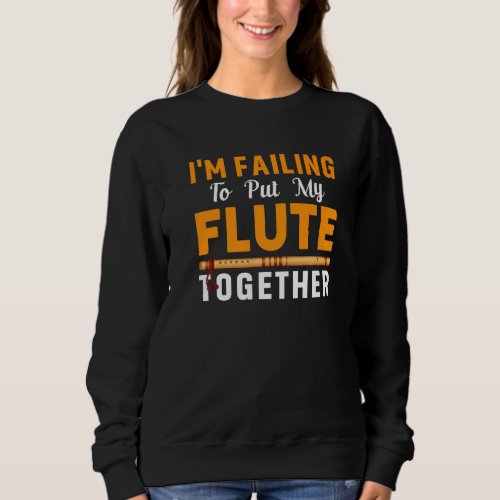 Failing To Put Flute Together Flutist Music Player Sweatshirt
