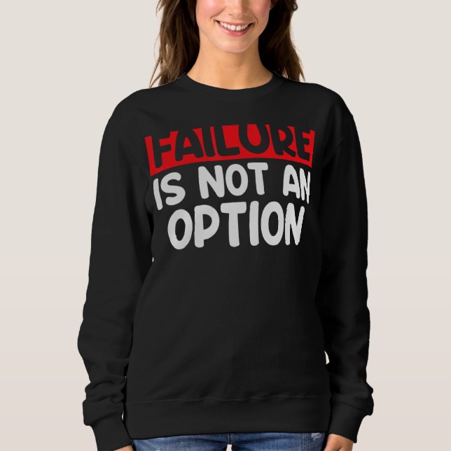 Failure Is Not An Option Failure Isn't An Option Sweatshirt (Front)