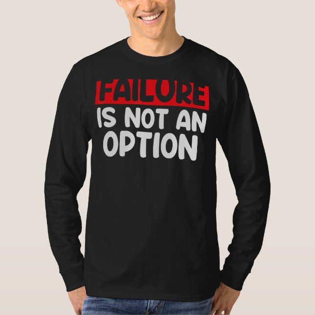 Failure Is Not An Option Failure Isn't An Option T-Shirt (Front)