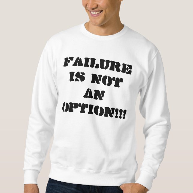 Failure is not an option!!! sweatshirt (Front)
