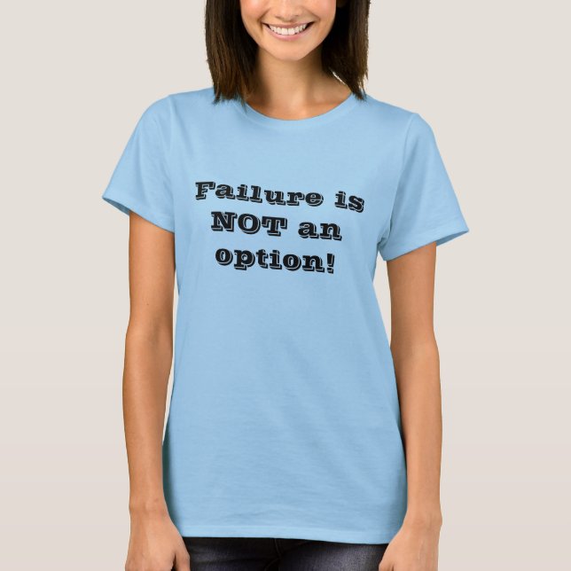Failure is NOT an option! T-Shirt (Front)