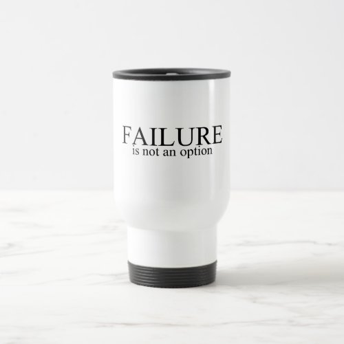 Failure Is Not An Option Travel Mug