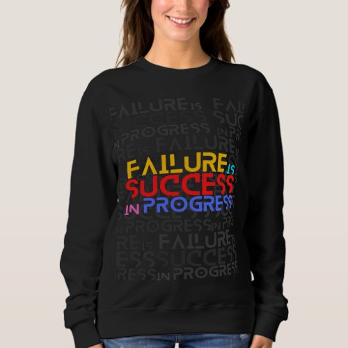 Failure Is Success In Progress Motivational Quote Sweatshirt