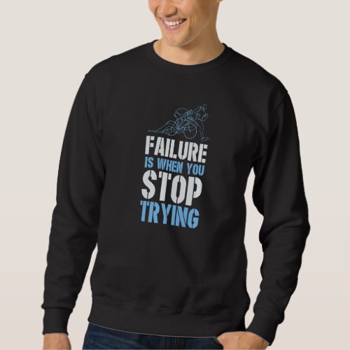 Failure Is When You Stop Trying Motivational Triat Sweatshirt