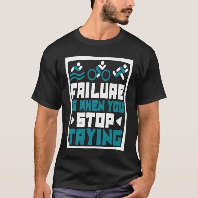Failure Is When You Stop Trying Triathlete Bike Tr T-Shirt (Front)