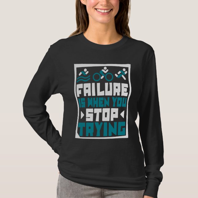 Failure Is When You Stop Trying Triathlete Bike Tr T-Shirt (Front)
