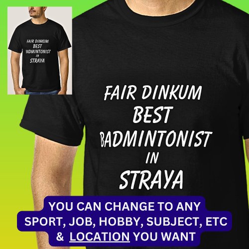 Fair Dinkum BEST BADMINTONIST in Straya T_Shirt
