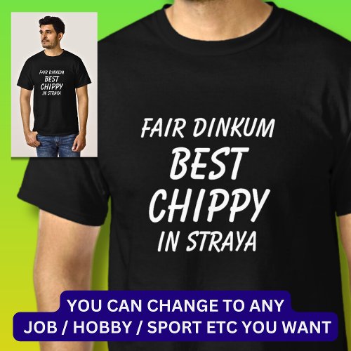 Fair Dinkum BEST CHIPPY Carpenter in Straya T_Shirt