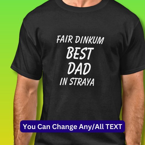 Fair Dinkum BEST DAD in Straya Australia  T_Shirt