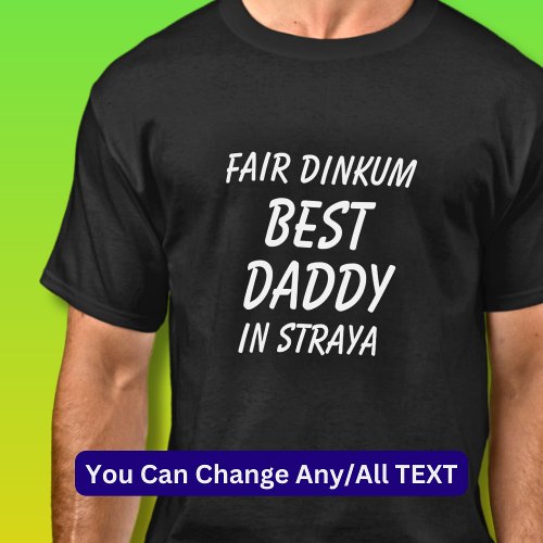 Fair Dinkum BEST DADDY in Straya Australia  T_Shirt