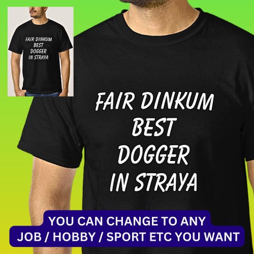 Fair Dinkum BEST DOGGER in Straya T_Shirt