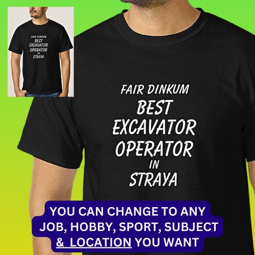 Fair Dinkum BEST EXCAVATOR OPERATOR in Straya T_Shirt