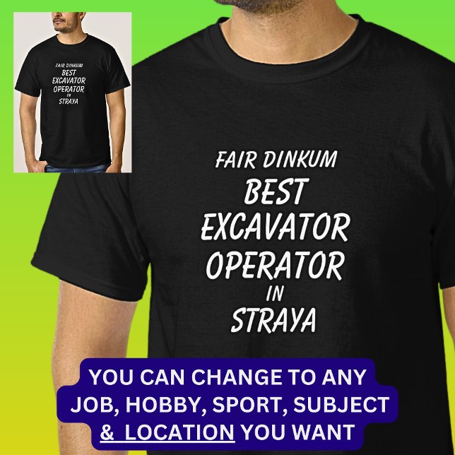 Fair Dinkum BEST EXCAVATOR OPERATOR in Straya T-Shirt (Creator Uploaded)