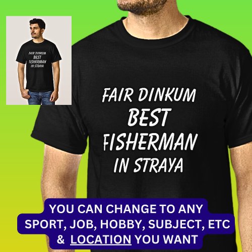 Fair Dinkum BEST FISHERMAN in Straya T_Shirt
