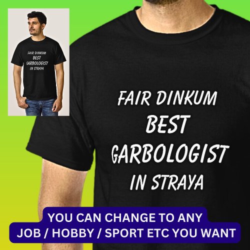 Fair Dinkum BEST GARBOLOGIST in Straya T_Shirt