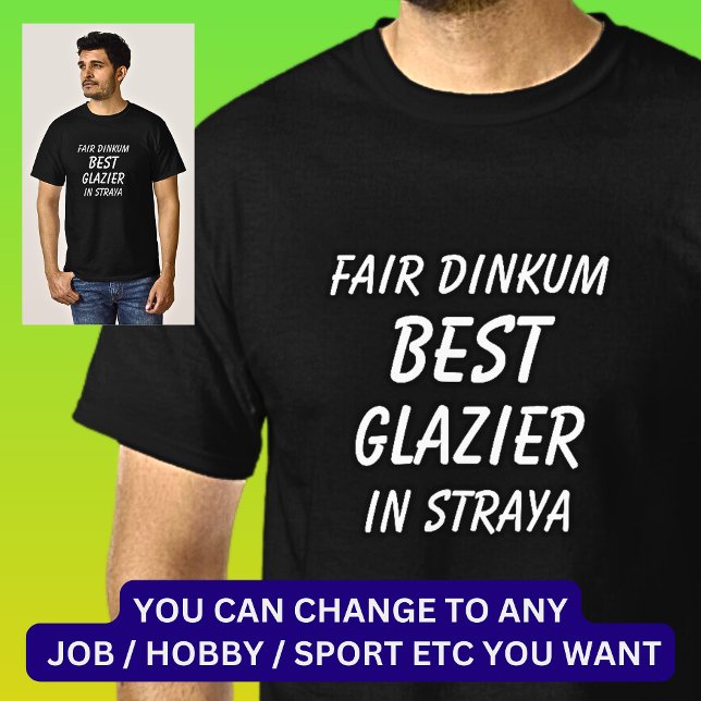 Fair Dinkum BEST GLAZIER in Straya T-Shirt (Creator Uploaded)