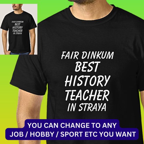 Fair Dinkum BEST HISTORY TEACHER in Straya T_Shirt