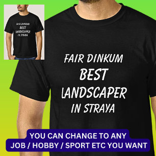 Fair Dinkum BEST LANDSCAPER in Straya T-Shirt