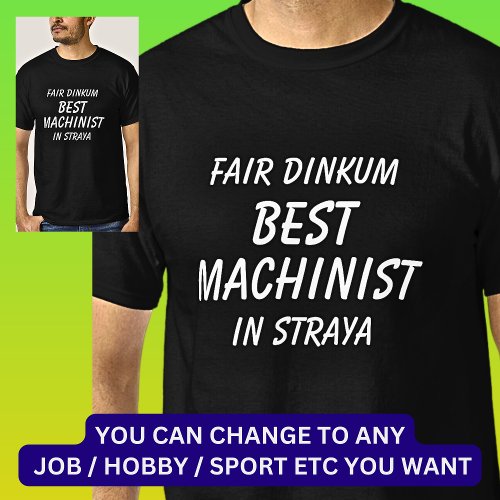 Fair Dinkum BEST MACHINIST in Straya T_Shirt