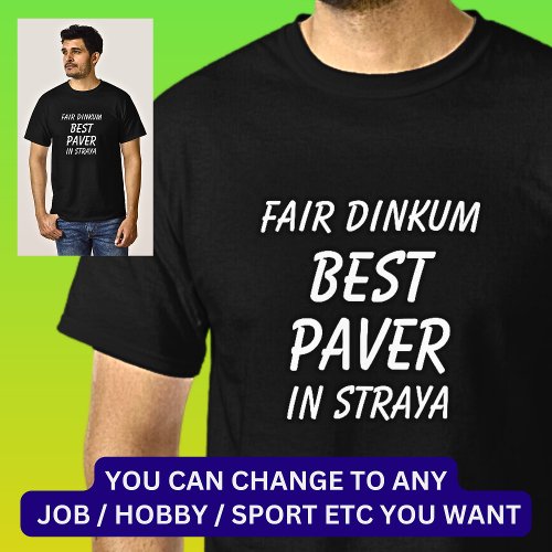 Fair Dinkum BEST PAVER in Straya T_Shirt