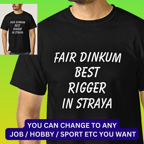Fair Dinkum BEST RIGGER in Straya T_Shirt