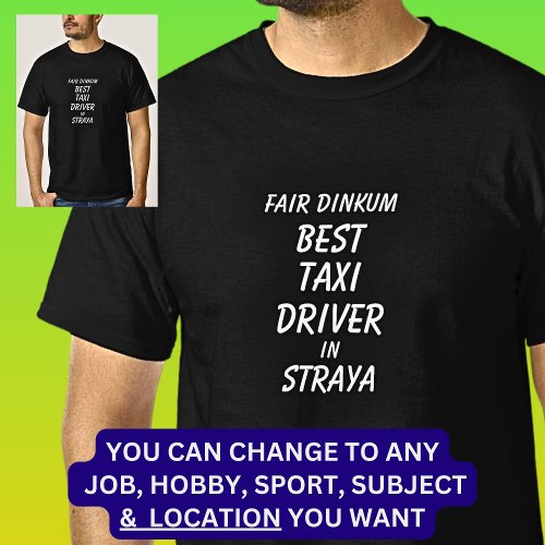 Fair Dinkum BEST TAXI DRIVER in Straya T_Shirt