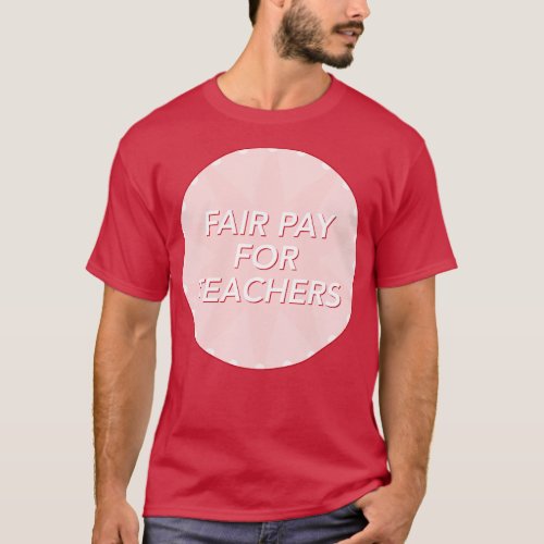 Fair Pay For Teachers Increase Teacher Salary T_Shirt