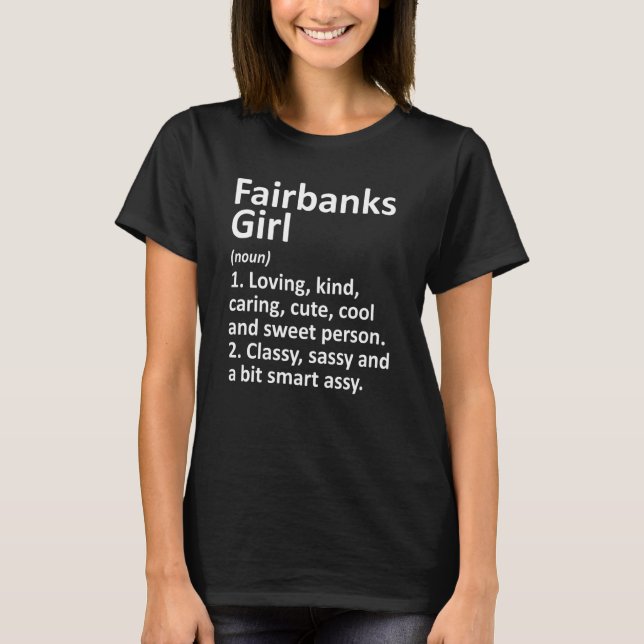 Fairbanks Girl Ak Alaska Funny City Home Roots T-Shirt (Front)