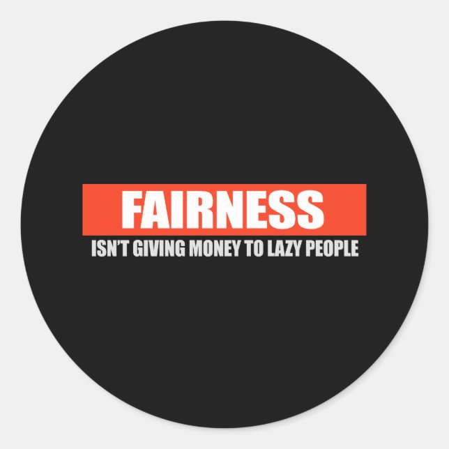 FAIRNESS - ISNT GIVING MONEY TO LAZY PEOPLE T-shir Classic Round Sticker (Front)