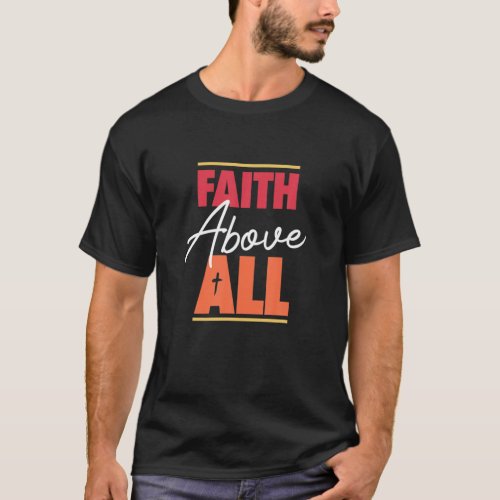 Faith Above Everything Christian God Jesus Religi T_Shirt