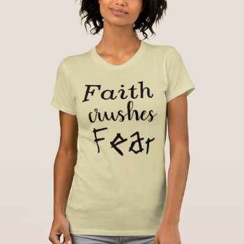 Faith Crushes Fear Inspiring Message T-shirt by HappyGabby at Zazzle