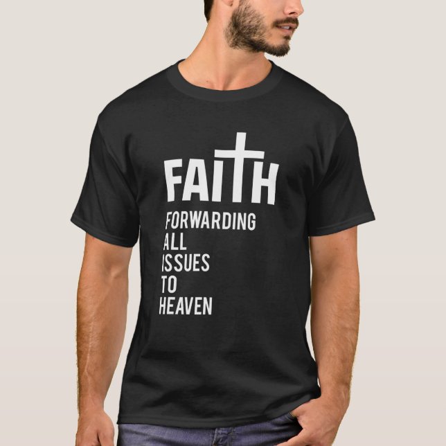 Faith Forwarding All Issues To Heaven T-Shirt (Front)
