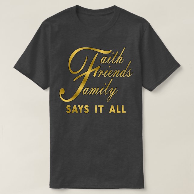Faith Friends Family Says It All T-Shirt (Design Front)