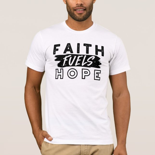 Faith Fuels Hope Quote – Uplifting Christian Art T-Shirt (Front)