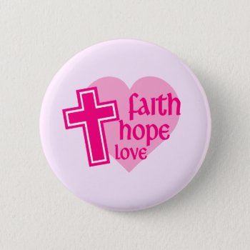 Faith Hope Love Button by agiftfromgod at Zazzle