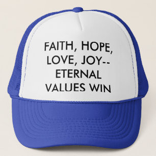 FAITH, HOPE, LOVE , JOY--ETERNAL VALUES WIN TRUCKER HAT