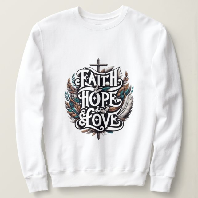 Faith, Hope & Love Sweatshirt (Design Front)