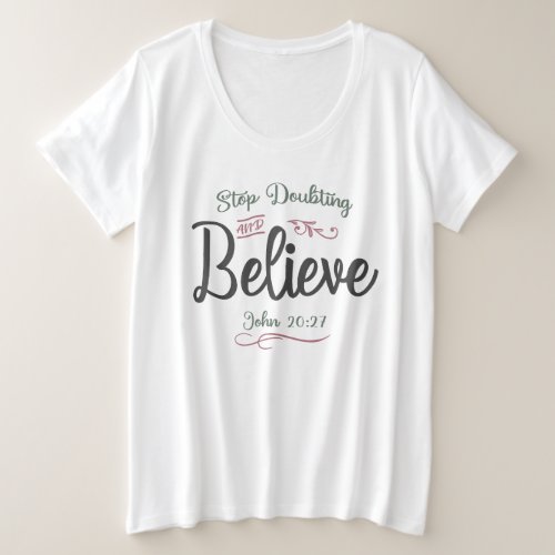 Faith Ignited _ Stop Doubting and Believe Design Plus Size T_Shirt