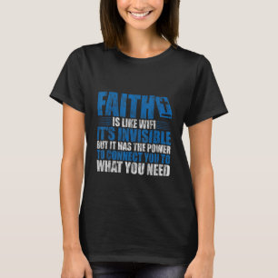 Faith Is Like Wifi, It's Invisible But -- T-Shirt