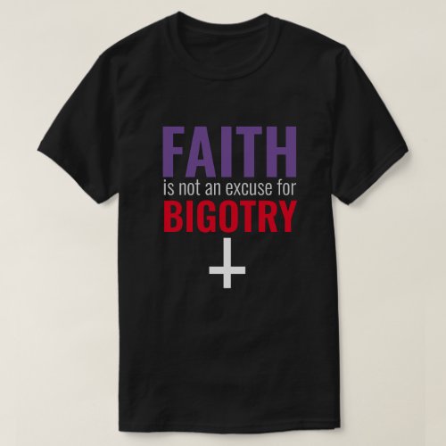 Faith is Not an Excuse for Bigotry T_Shirt