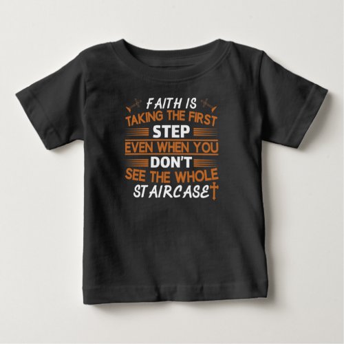 Faith Is Taking The First Step Baby T_Shirt