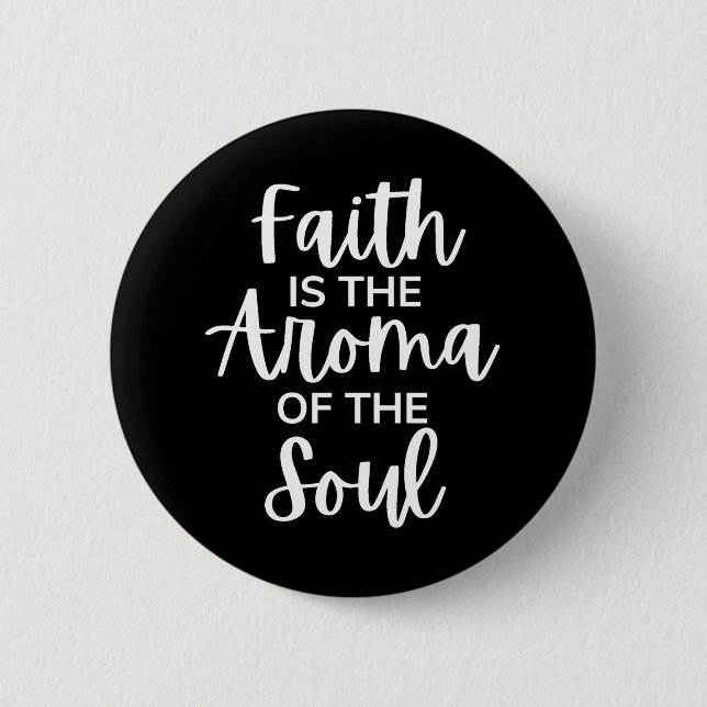 Faith Is The Aroma Of The Soul Button (Front)