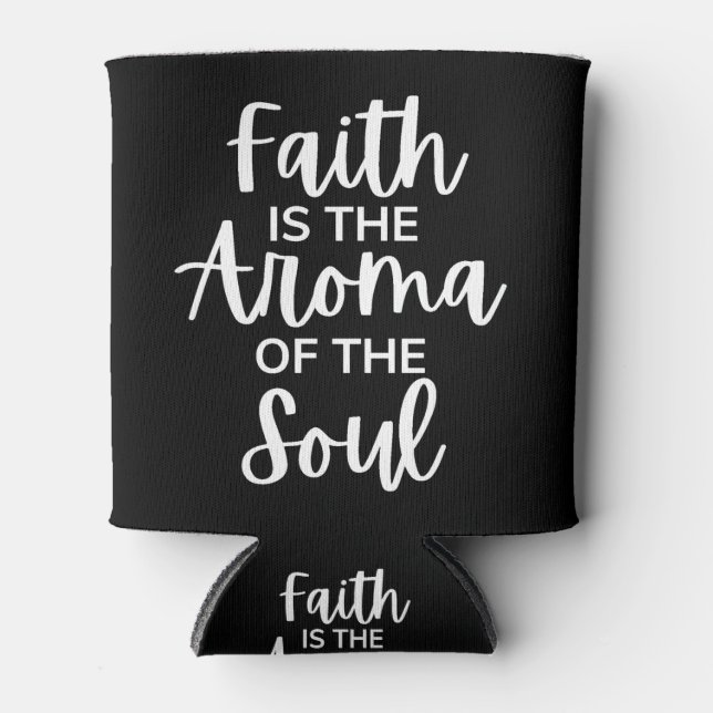 Faith Is The Aroma Of The Soul Can Cooler (Front)