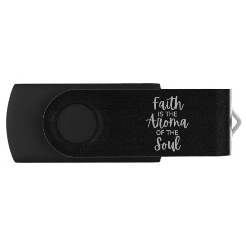 Faith Is The Aroma Of The Soul Flash Drive