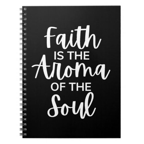 Faith Is The Aroma Of The Soul Notebook
