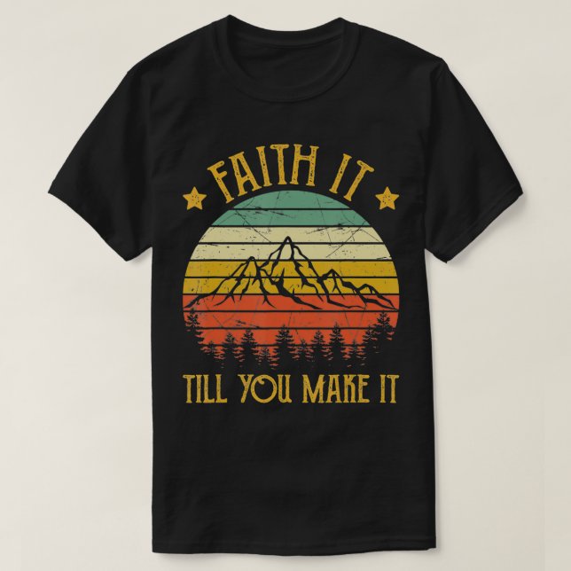 Faith It Till You Make It Tshirt Mens Womens Kids  (Design Front)