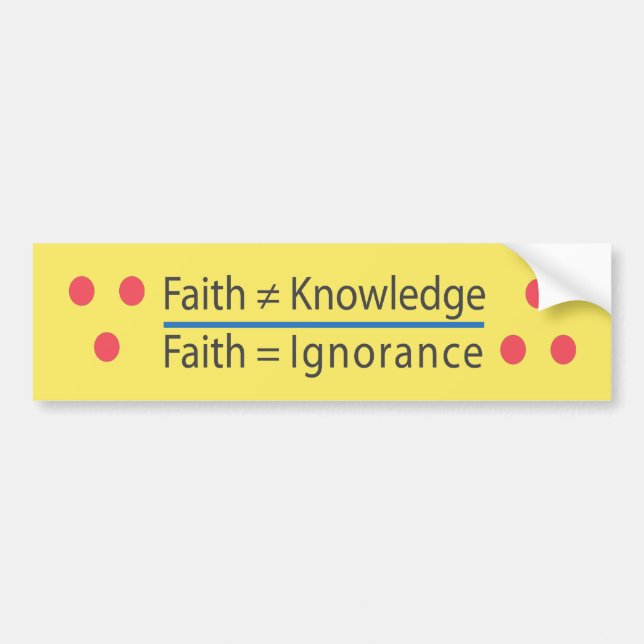 ∵ Faith ≠ Knowledge ∴ Faith = Ignorance Bumper Sticker (Front)